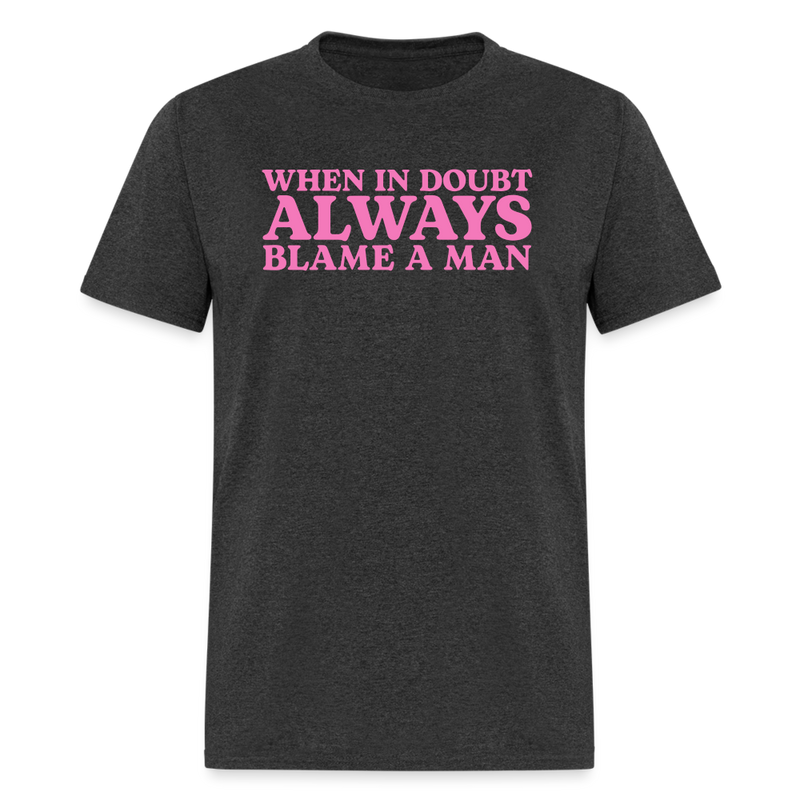 When In Doubt Always Blame Man T Shirt - heather black