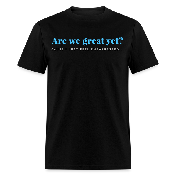 Are We Great Yet T Shirt - black