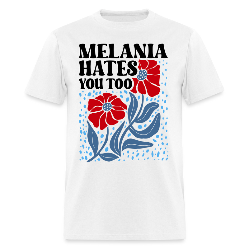 Melania Hates You Too T Shirt - white
