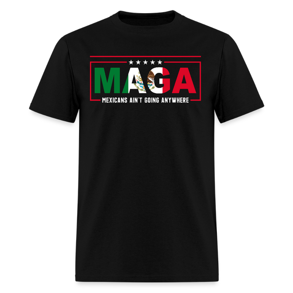 MAGA Mexicans Ain't Going Anywhere T Shirt - black