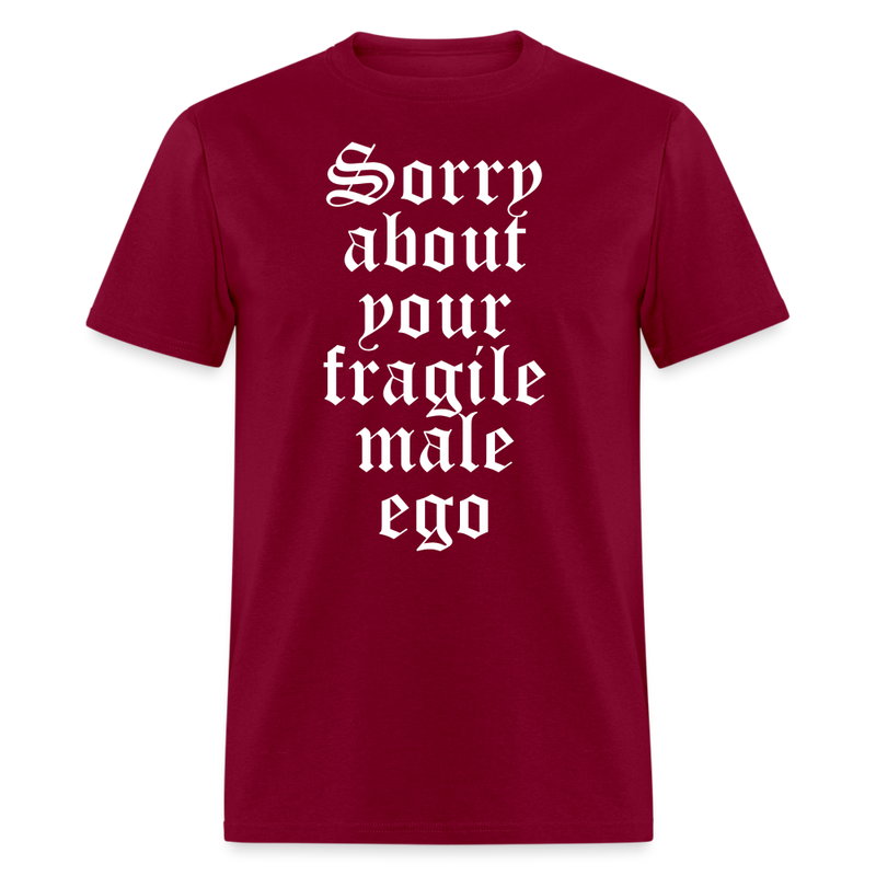 Sorry About Your Fragile Male Ego T Shirt - burgundy