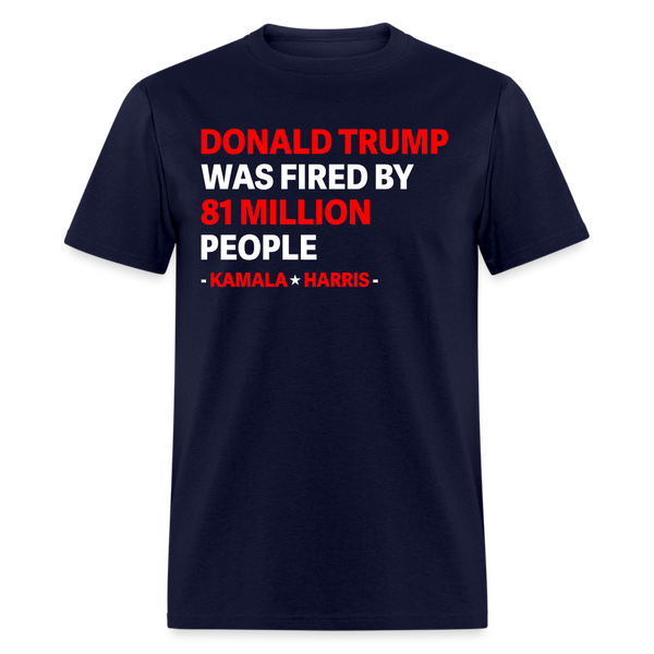 Donald Trump Was Fired By 81 Million People T Shirt - navy