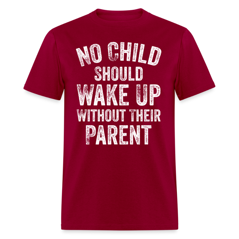 No Child Should Wake Up Without Their Parent T Shirt - dark red