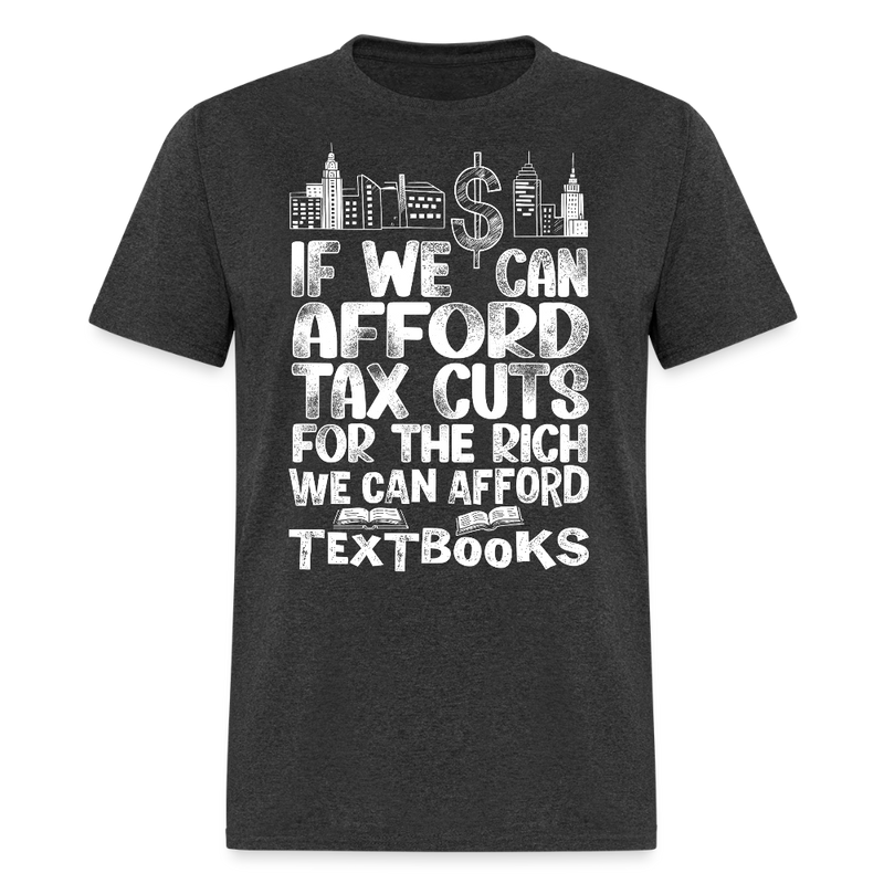 If We Can Afford Tax Cuts For The Rich T Shirt - heather black