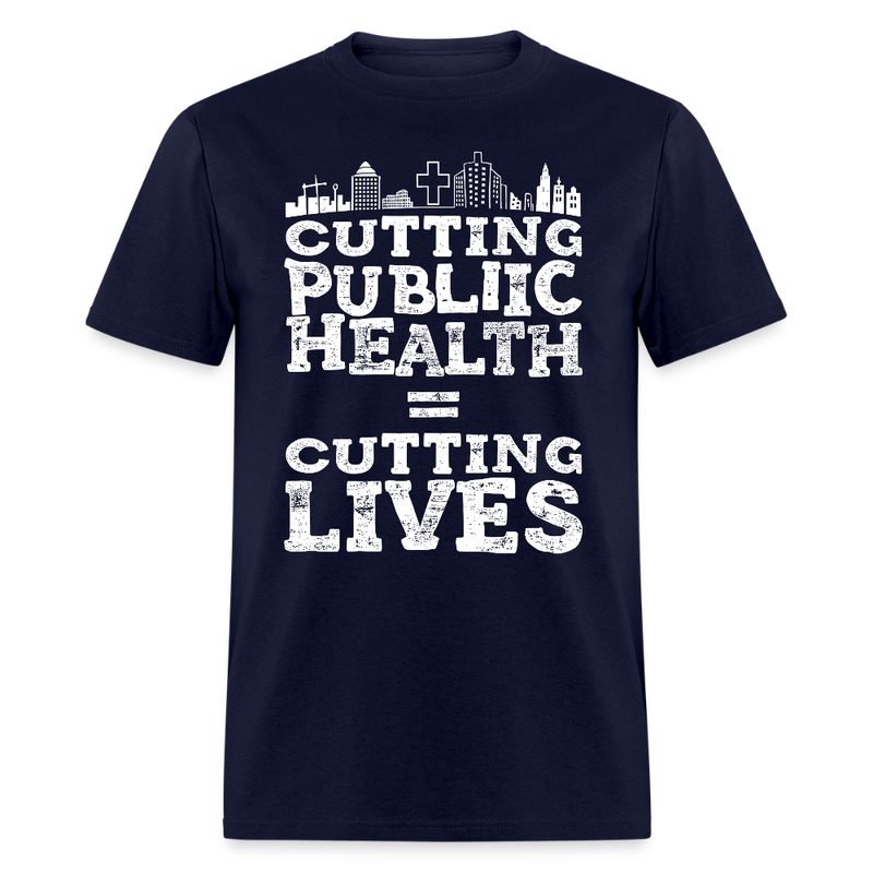 Cutting Public Health = Cutting Lives T Shirt - navy