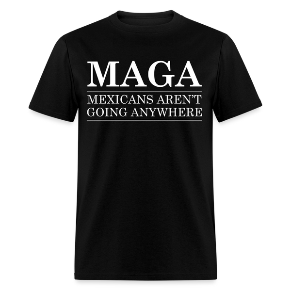 MAGA Mexicans Aren't Going Anywhere T Shirt - black