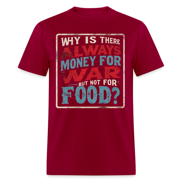 Why Is There Always Money For War T Shirt - dark red