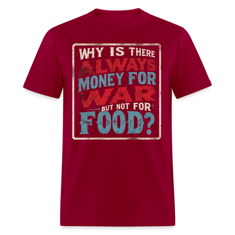 Why Is There Always Money For War T Shirt - dark red