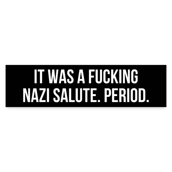 It Was A Fucking Nazi Salute Period Bumper Sticker - white matte