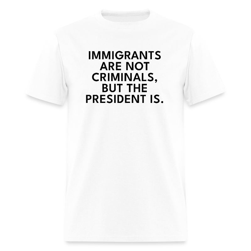 Immigrants Are Not Criminals T Shirt - white