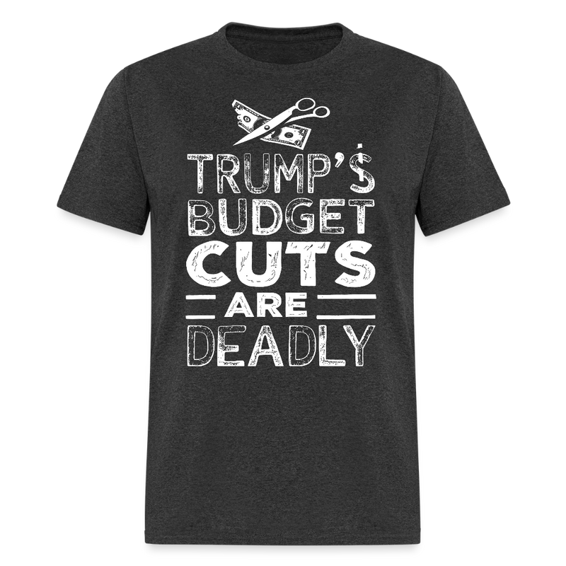 Trump’s Budget Cuts Are Deadly T Shirt - heather black