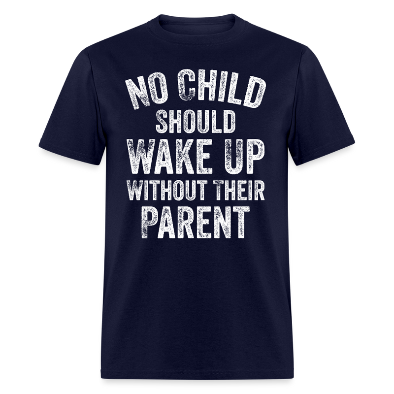 No Child Should Wake Up Without Their Parent T Shirt - navy