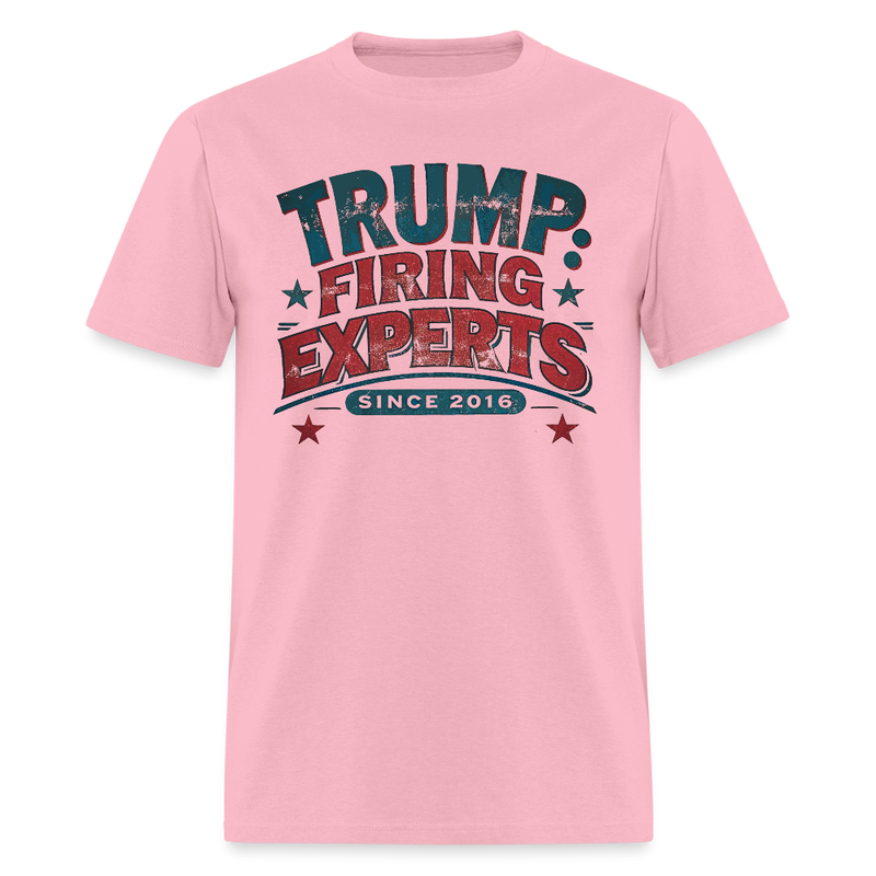 Trump Firing Experts Since 2016 T Shirt - pink