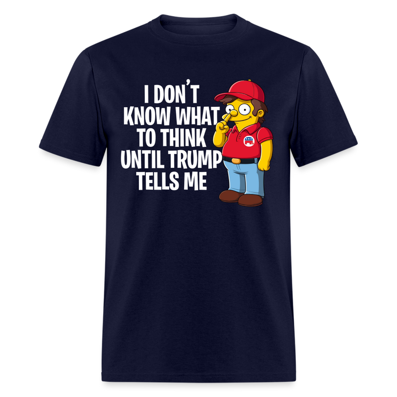 Don't Know What To Think Until Trump Tells Me T Shirt - navy