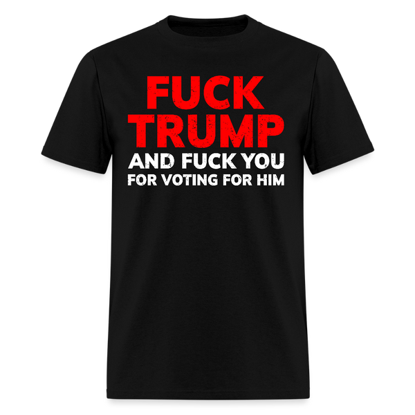 F*ck Trump and F*ck You For Voting For Him T Shirt - black