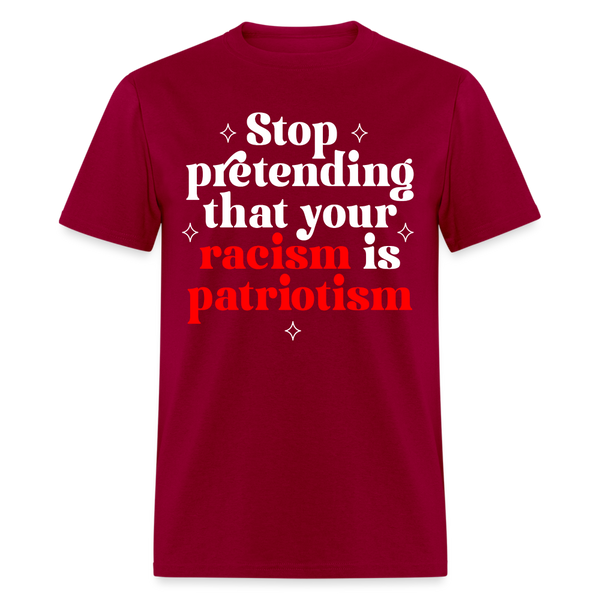 Stop Pretending Your Racism Is Patriotism T Shirt - 2 - dark red