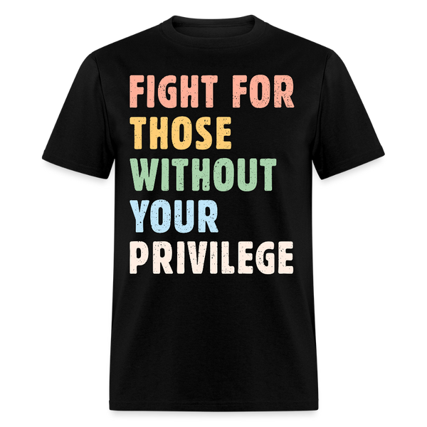 Fight For Those Without Your Privilege T Shirt - black