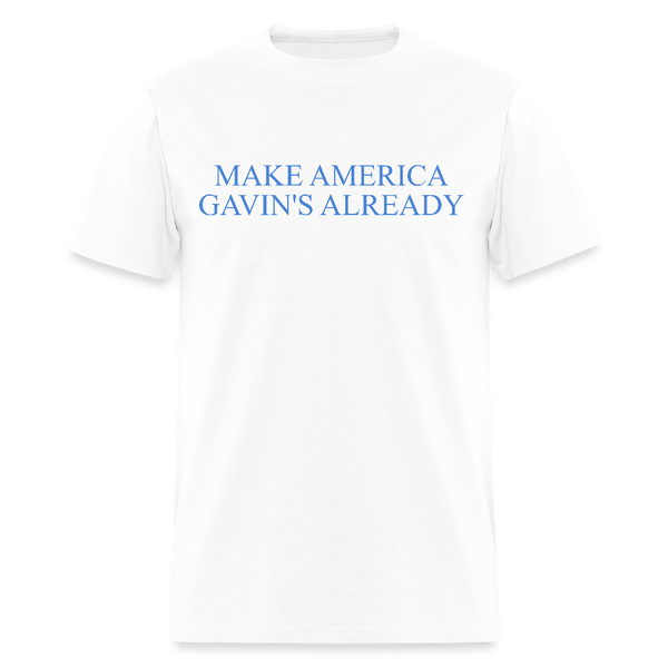 Make America Gavin’s Already T Shirt - white