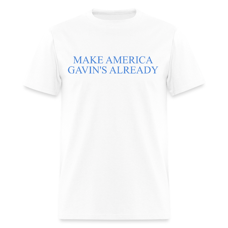 Make America Gavin’s Already T Shirt - white