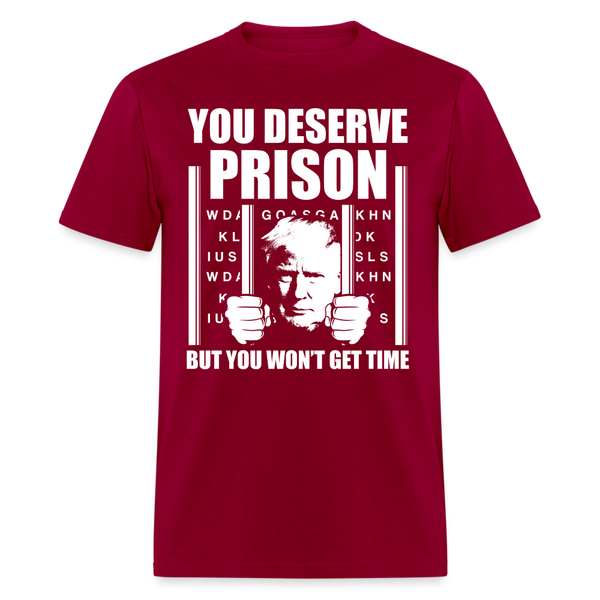 You Deserve Prison But You Won't Get Time T Shirt - dark red