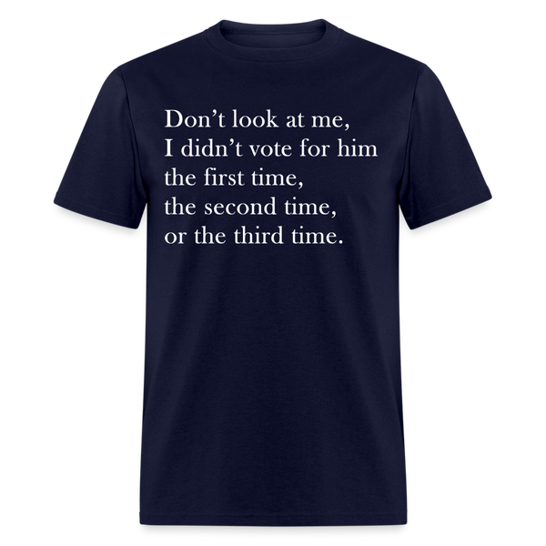 Don't Look At Me I Didn't Vote For Him T Shirt - navy