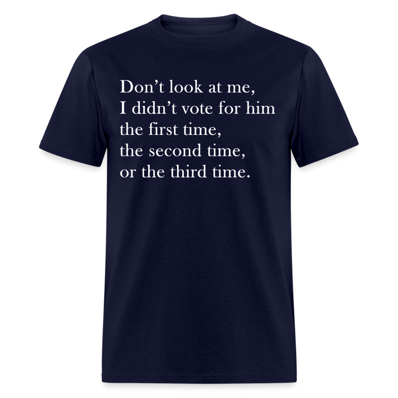 Don't Look At Me I Didn't Vote For Him T Shirt - navy