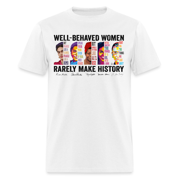 Well - Behaved Women Rarely Make History White T Shirt - white