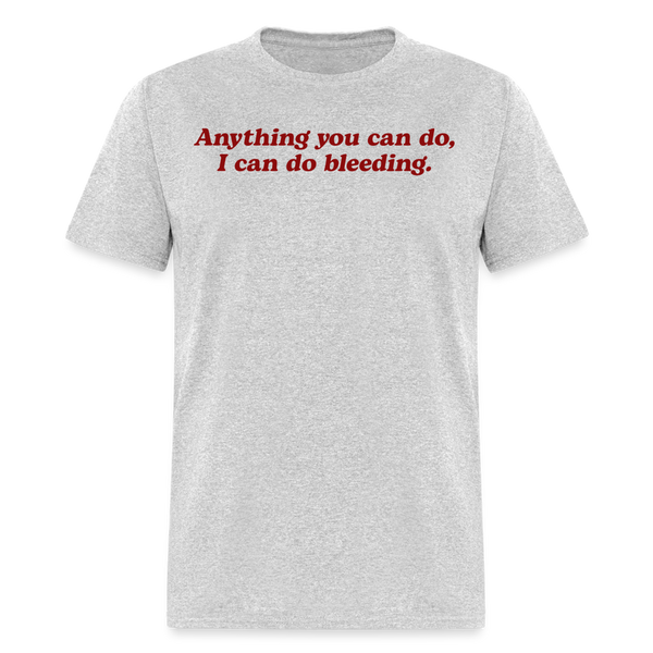 Anything You Can Do I Can Do Bleeding T Shirt - heather gray