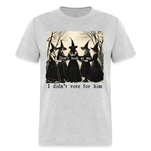 Don't Look At Me I Didn't Vote For Him T Shirt - 2 - heather gray