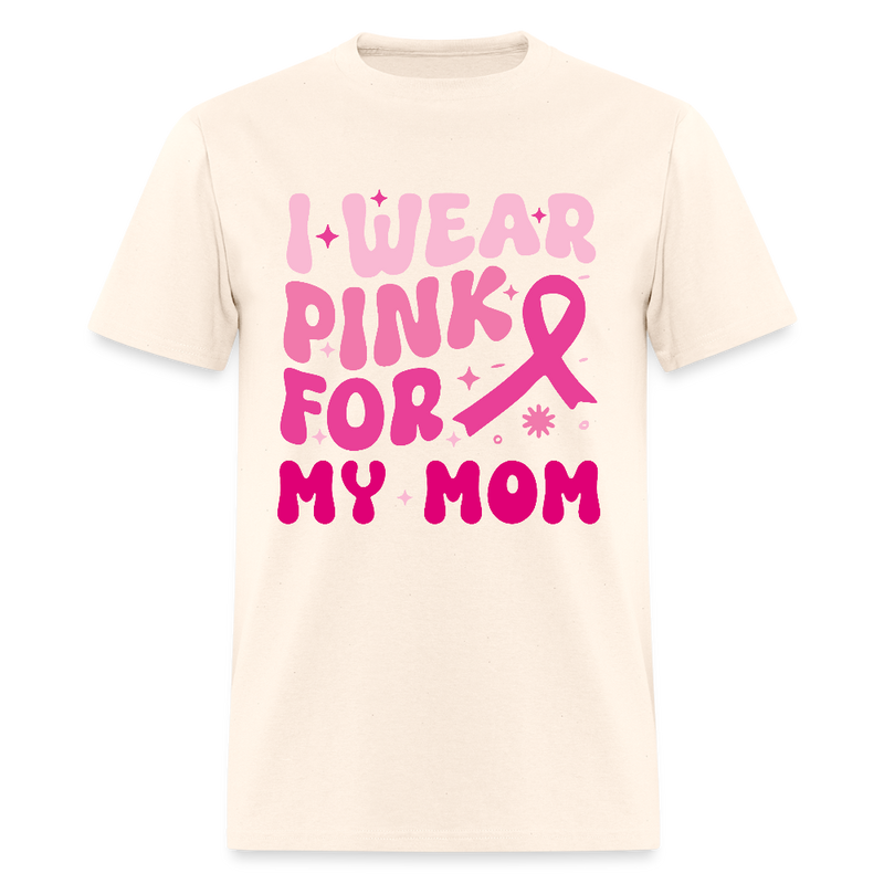 I Wear Pink For My Mom Breast Cancer Awareness Month T Shirt - natural