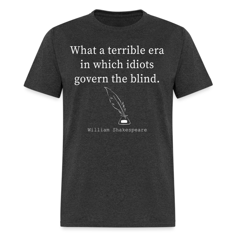 What A Terrible Era Shakespeare Quote T Shirt - heather black