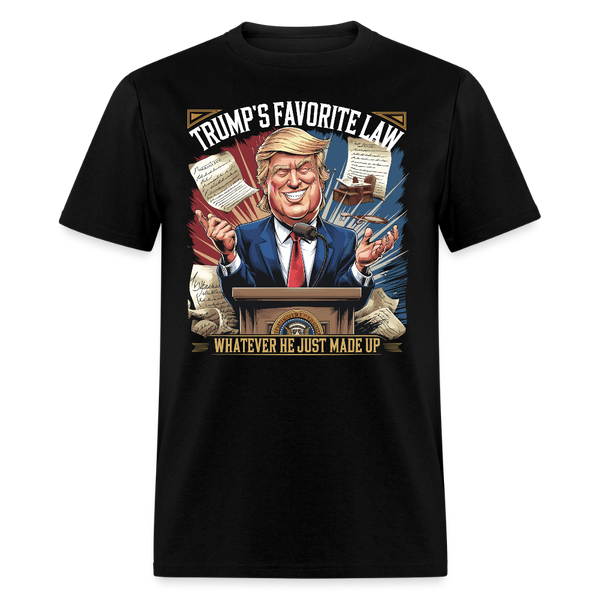 Trump’s Favorite Law Whatever He Just Made Up T Shirt - black