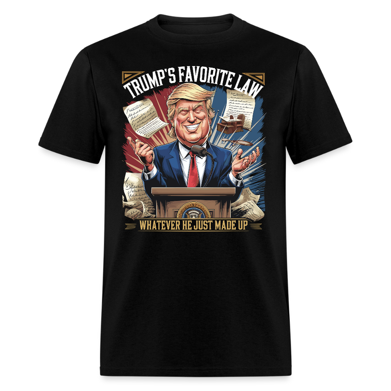 Trump’s Favorite Law Whatever He Just Made Up T Shirt - black