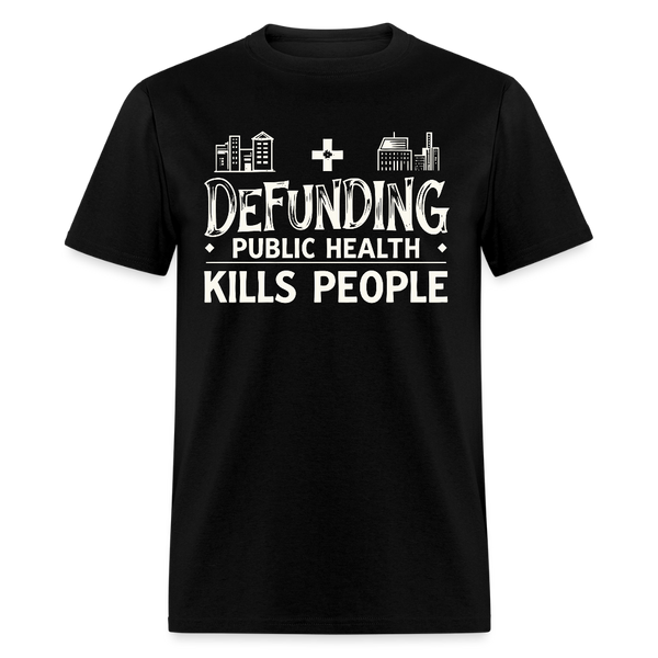 Defunding Public Health Kills People T Shirt - black