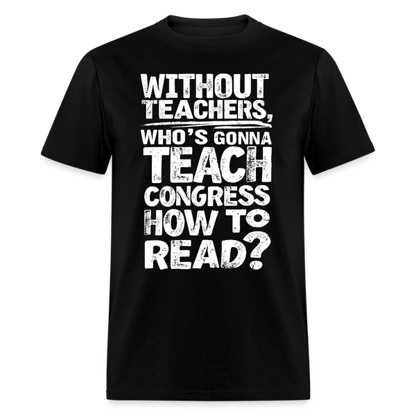 Without Teachers Who’s Gonna Teach T Shirt - black