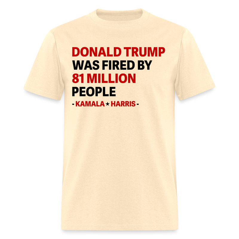 Donald Trump Was Fired By 81 Million People T Shirt - natural