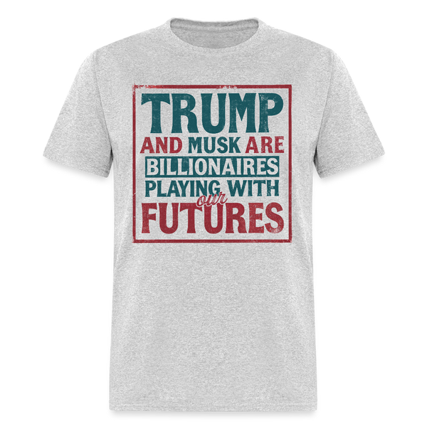Trump And Musk Are Billionaires Playing With Our Futures T Shirt - heather gray