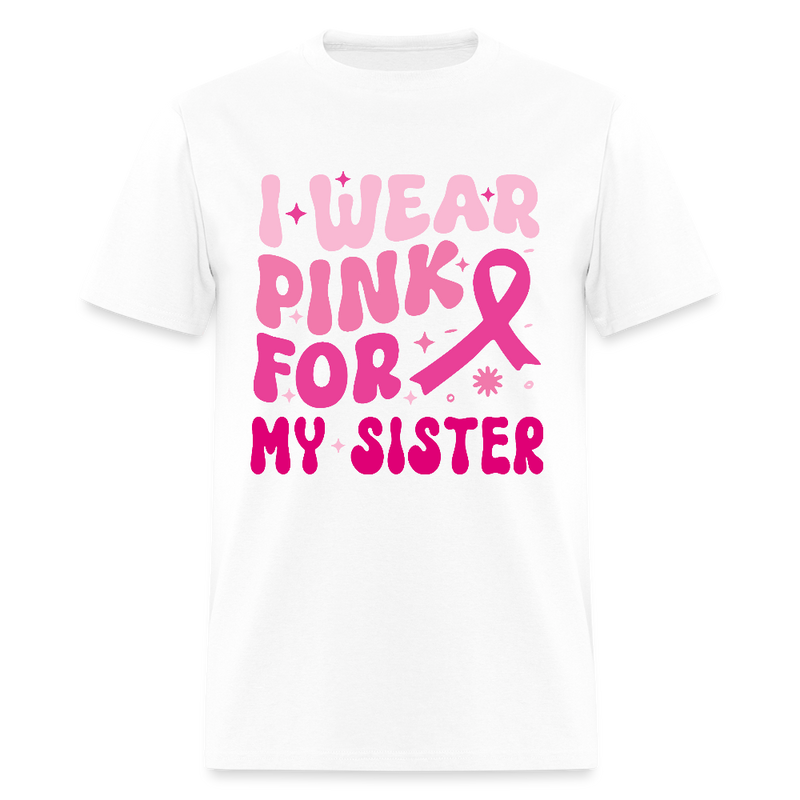 I Wear Pink For My Sister Breast Cancer Awareness Month T Shirt - white