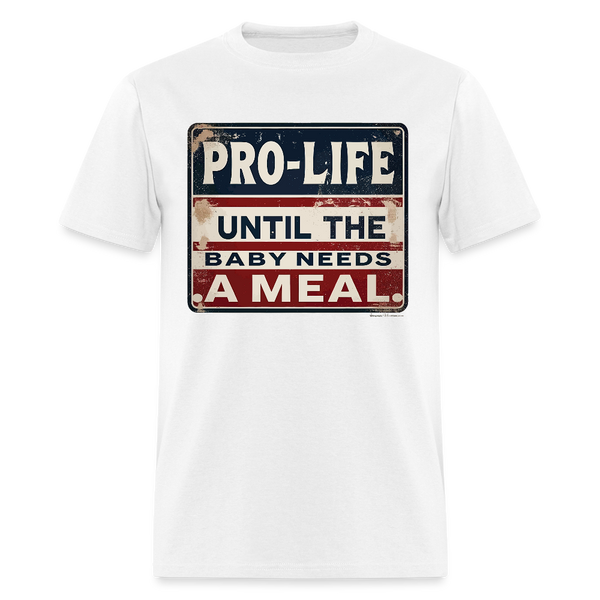 Pro-Life Until the Baby Needs A Meal T Shirt - white