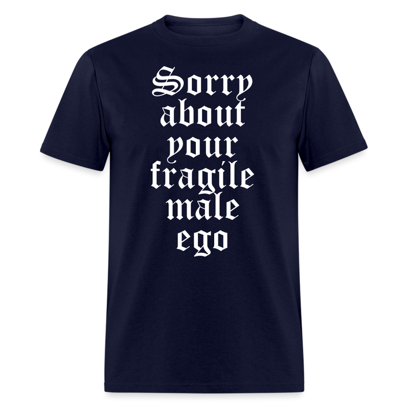 Sorry About Your Fragile Male Ego T Shirt - navy