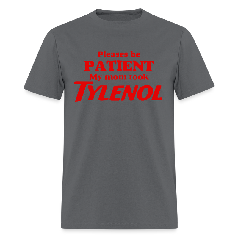 Please Be Patient My Mom Took Tylenol T Shirt - charcoal