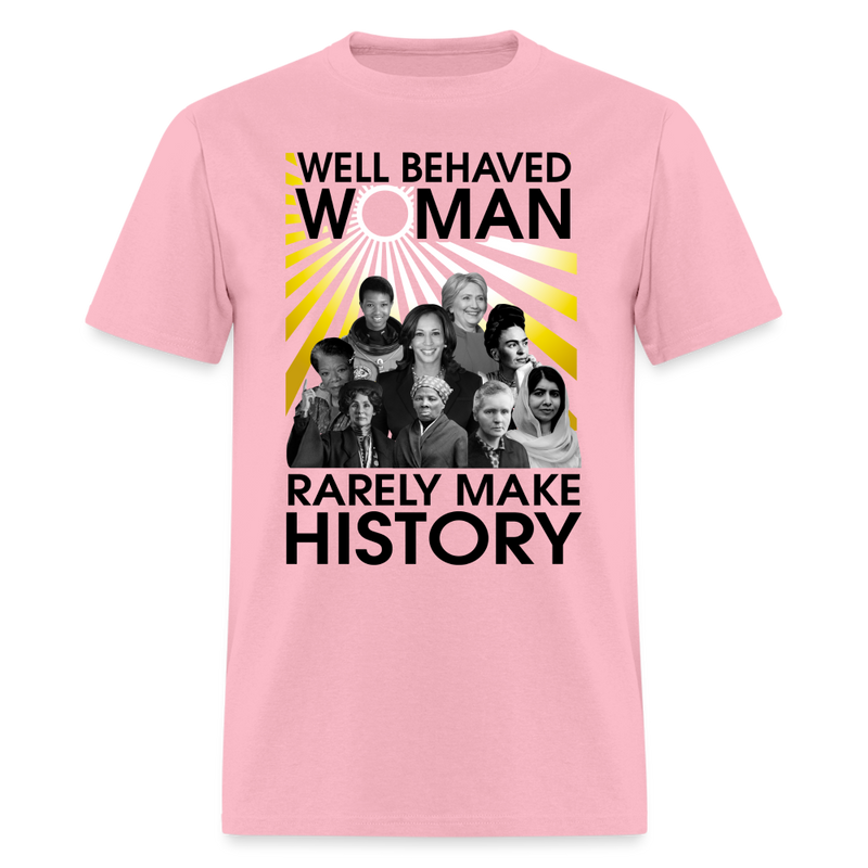 Well Behaved Women Rarely Make History T Shirt - pink