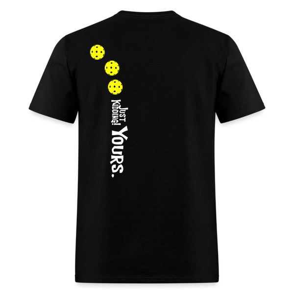 Mine Mine Mine Just Kidding Yours Pickleball T Shirt - black