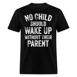 No Child Should Wake Up Without Their Parent T Shirt - black