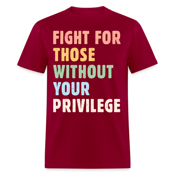 Fight For Those Without Your Privilege T Shirt - dark red