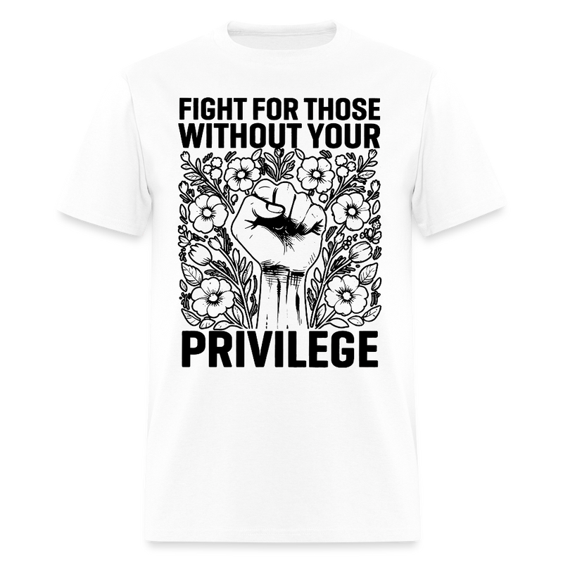 Fight For Those Without Your Privilege T Shirt - 2 - white