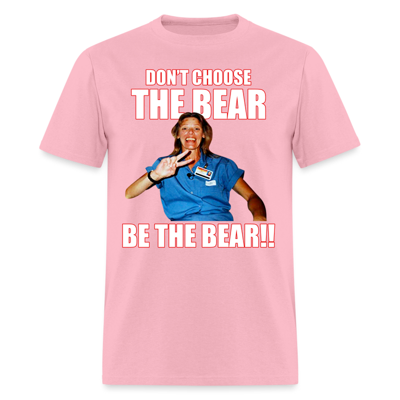 Don't Choose The Bear Be The Bear T Shirt - pink