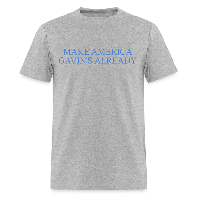 Make America Gavin’s Already T Shirt - heather gray