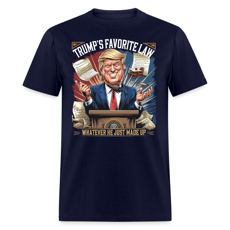 Trump’s Favorite Law Whatever He Just Made Up T Shirt - navy