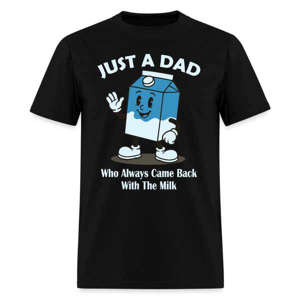 Just A Dad Who Always Came Back With The Milk T Shirt - black